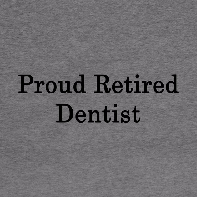 Proud Retired Dentist by supernova23